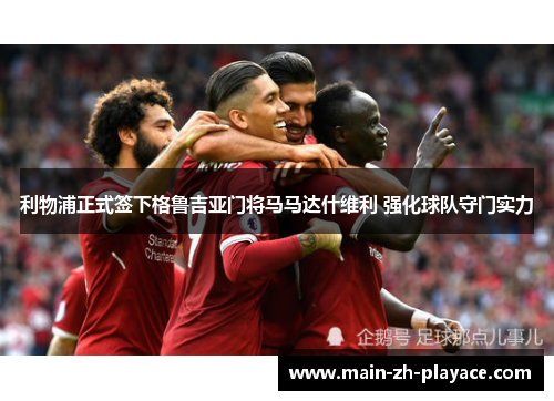 利物浦正式签下格鲁吉亚门将马马达什维利 强化球队守门实力