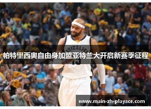 帕特里西奥自由身加盟亚特兰大开启新赛季征程