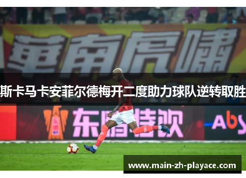 斯卡马卡安菲尔德梅开二度助力球队逆转取胜