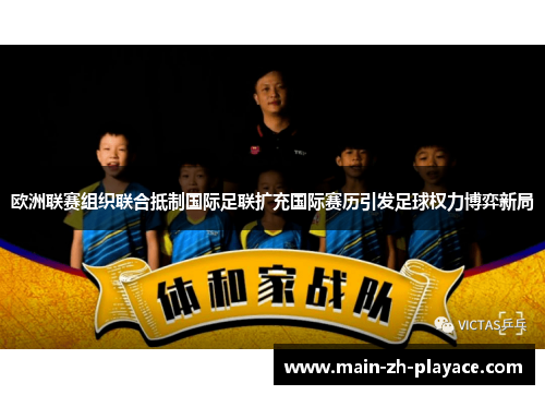 欧洲联赛组织联合抵制国际足联扩充国际赛历引发足球权力博弈新局
