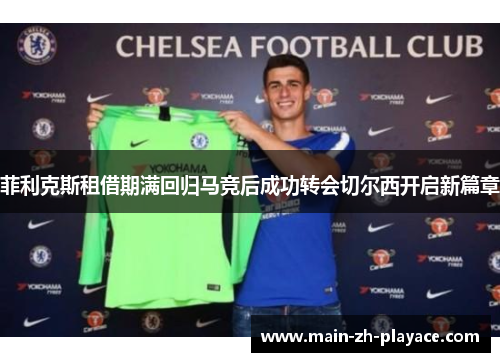 菲利克斯租借期满回归马竞后成功转会切尔西开启新篇章